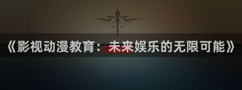 草莓视频啊啊：《影视动漫教育：未来娱乐的无限可能》