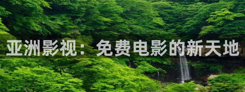 草莓丝瓜视频：亚洲影视：免费电影的新天地