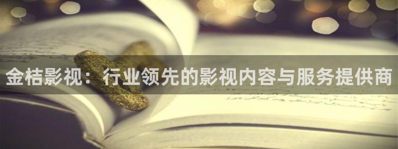 草莓视频app在线下载ios：金桔影视：行业领先的影视内容与服务提供商